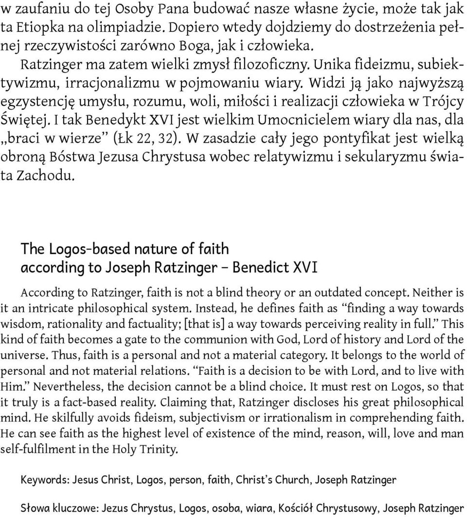 Widzi ją jako najwyższą egzystencję umysłu, rozumu, woli, miłości i realizacji człowieka w Trójcy Świętej. I tak Benedykt XVI jest wielkim Umocnicielem wiary dla nas, dla braci w wierze (Łk 22, 32).