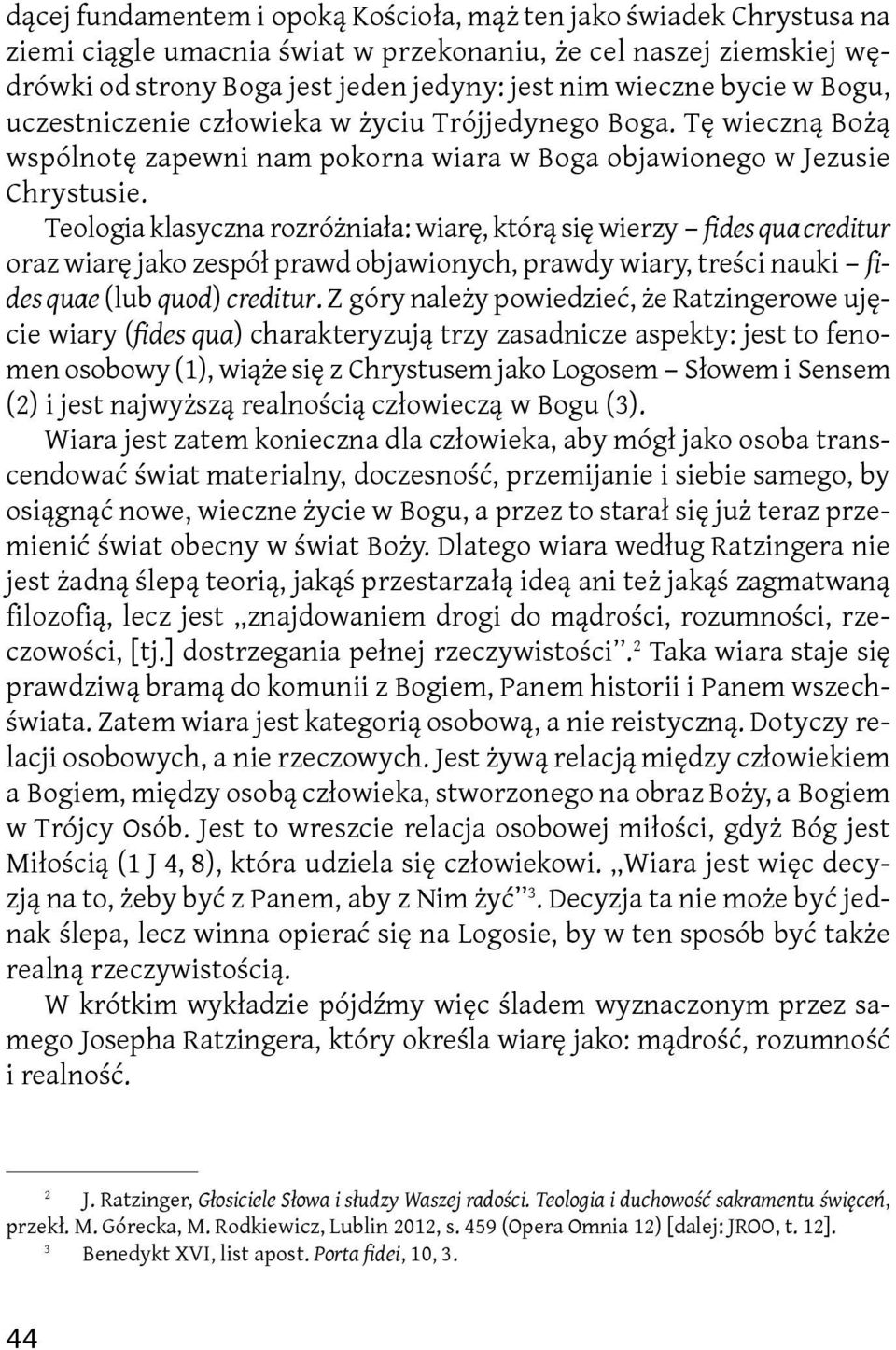 Teologia klasyczna rozróżniała: wiarę, którą się wierzy fides qua creditur oraz wiarę jako zespół prawd objawionych, prawdy wiary, treści nauki fides quae (lub quod) creditur.