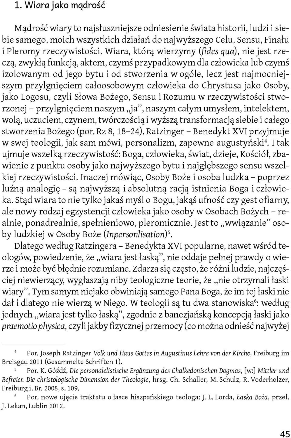 przylgnięciem całoosobowym człowieka do Chrystusa jako Osoby, jako Logosu, czyli Słowa Bożego, Sensu i Rozumu w rzeczywistości stworzonej przylgnięciem naszym ja, naszym całym umysłem, intelektem,