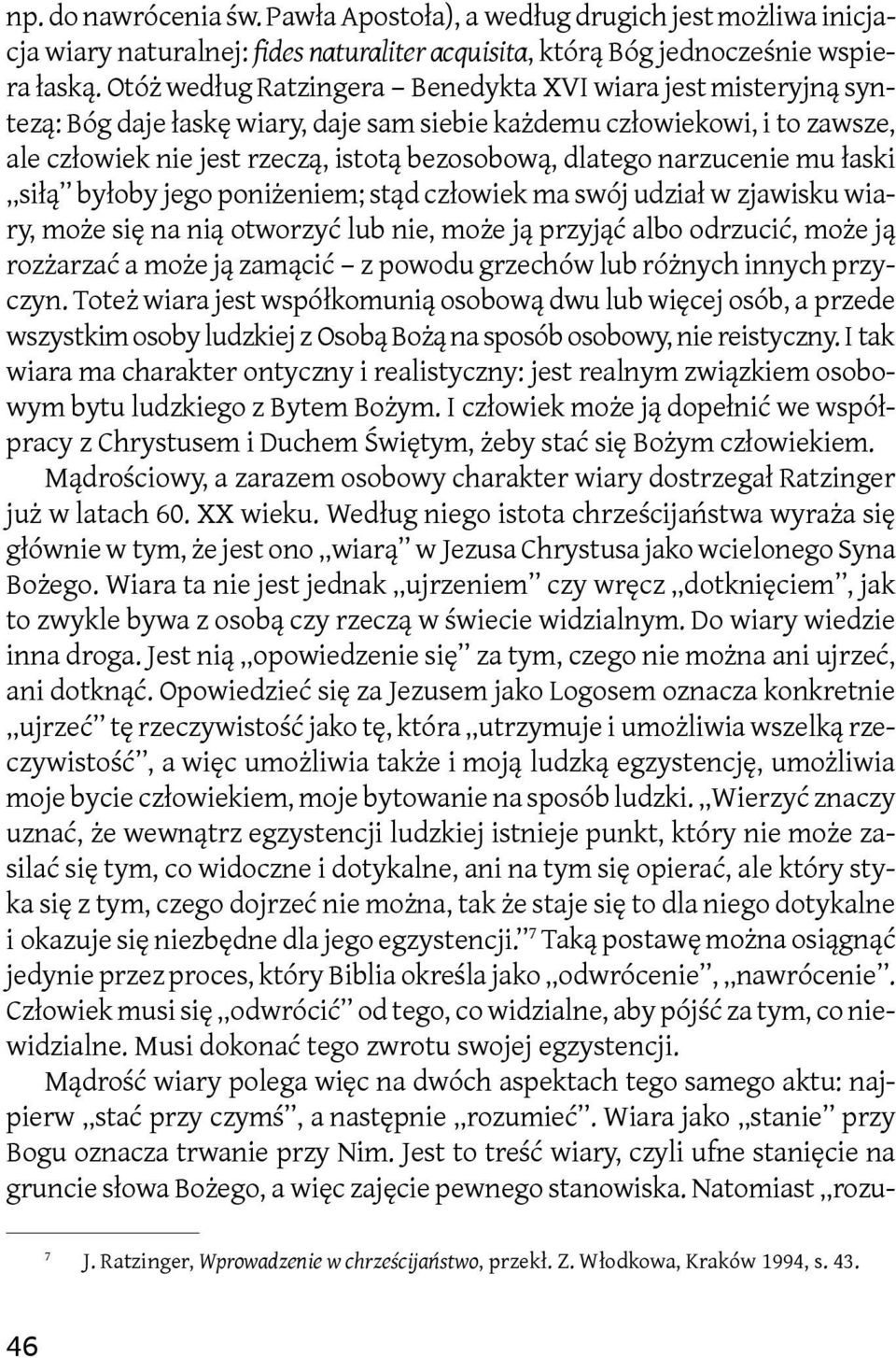 narzucenie mu łaski siłą byłoby jego poniżeniem; stąd człowiek ma swój udział w zjawisku wiary, może się na nią otworzyć lub nie, może ją przyjąć albo odrzucić, może ją rozżarzać a może ją zamącić z