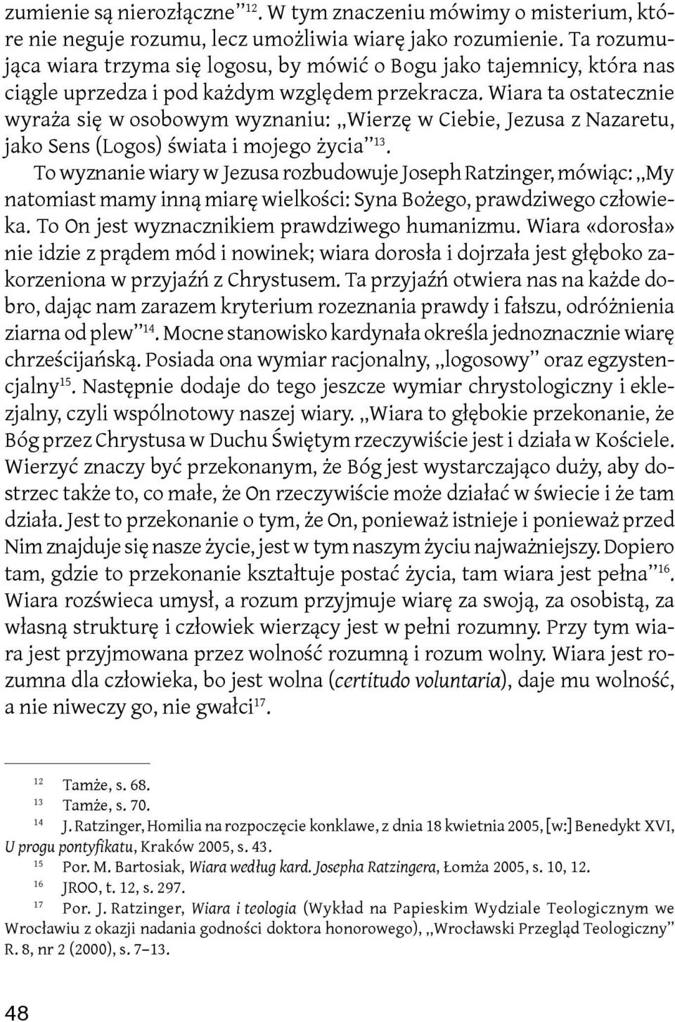 Wiara ta ostatecznie wyraża się w osobowym wyznaniu: Wierzę w Ciebie, Jezusa z Nazaretu, jako Sens (Logos) świata i mojego życia 13.