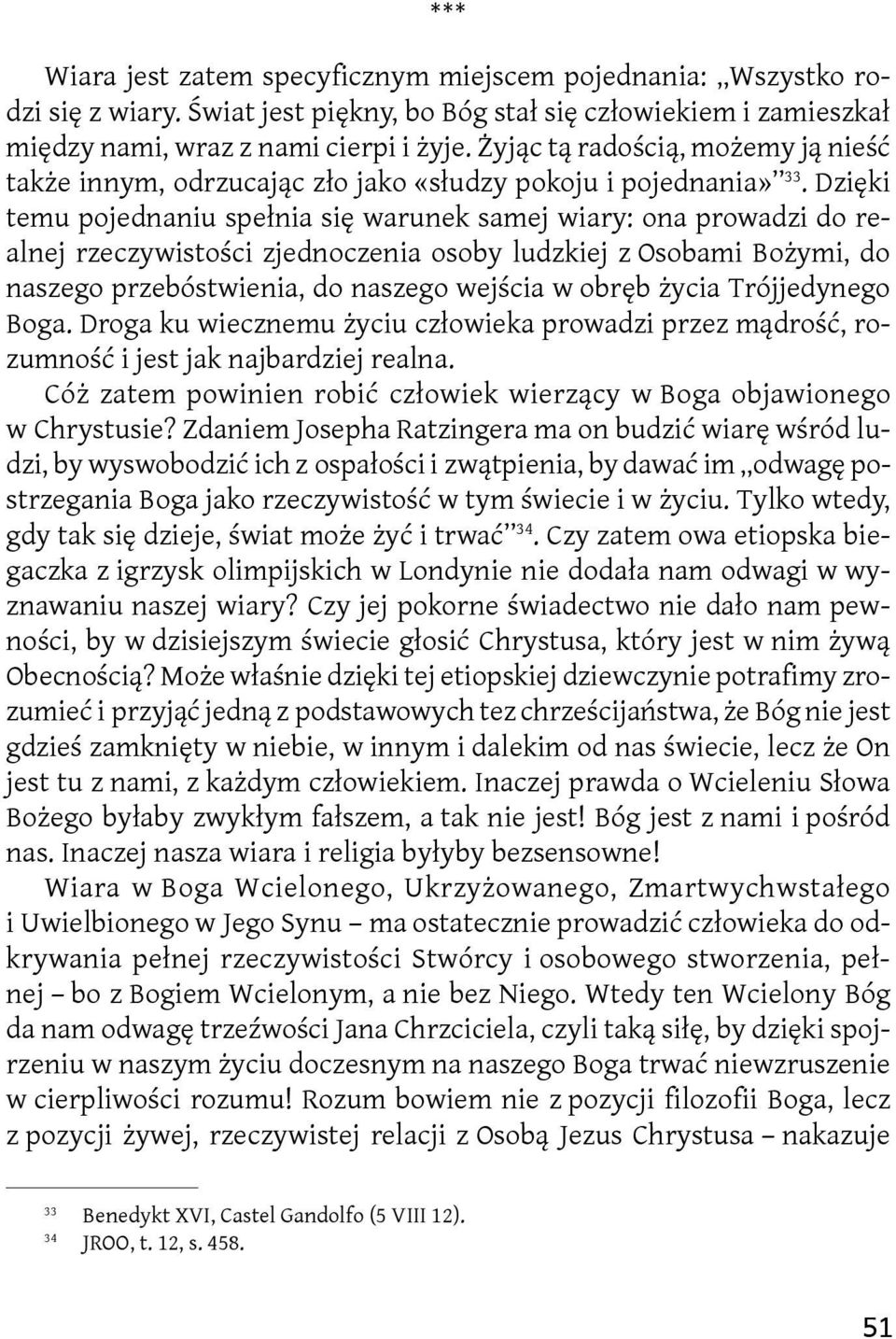 Dzięki temu pojednaniu spełnia się warunek samej wiary: ona prowadzi do realnej rzeczywistości zjednoczenia osoby ludzkiej z Osobami Bożymi, do naszego przebóstwienia, do naszego wejścia w obręb