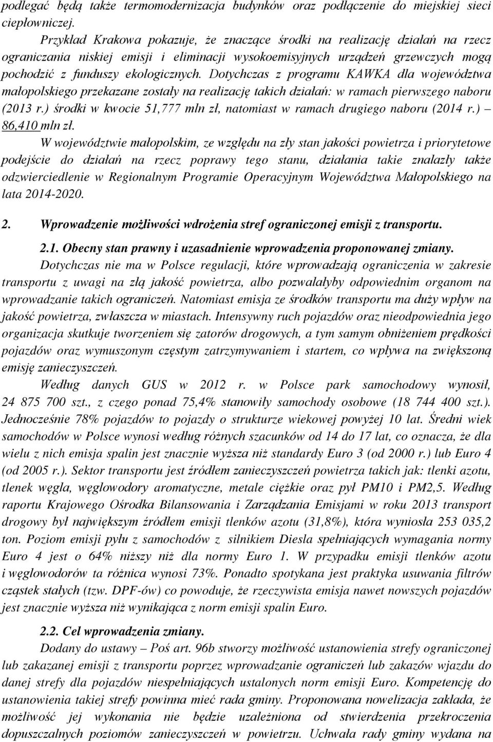 Dotychczas z programu KAWKA dla województwa małopolskiego przekazane zostały na realizację takich działań: w ramach pierwszego naboru (2013 r.