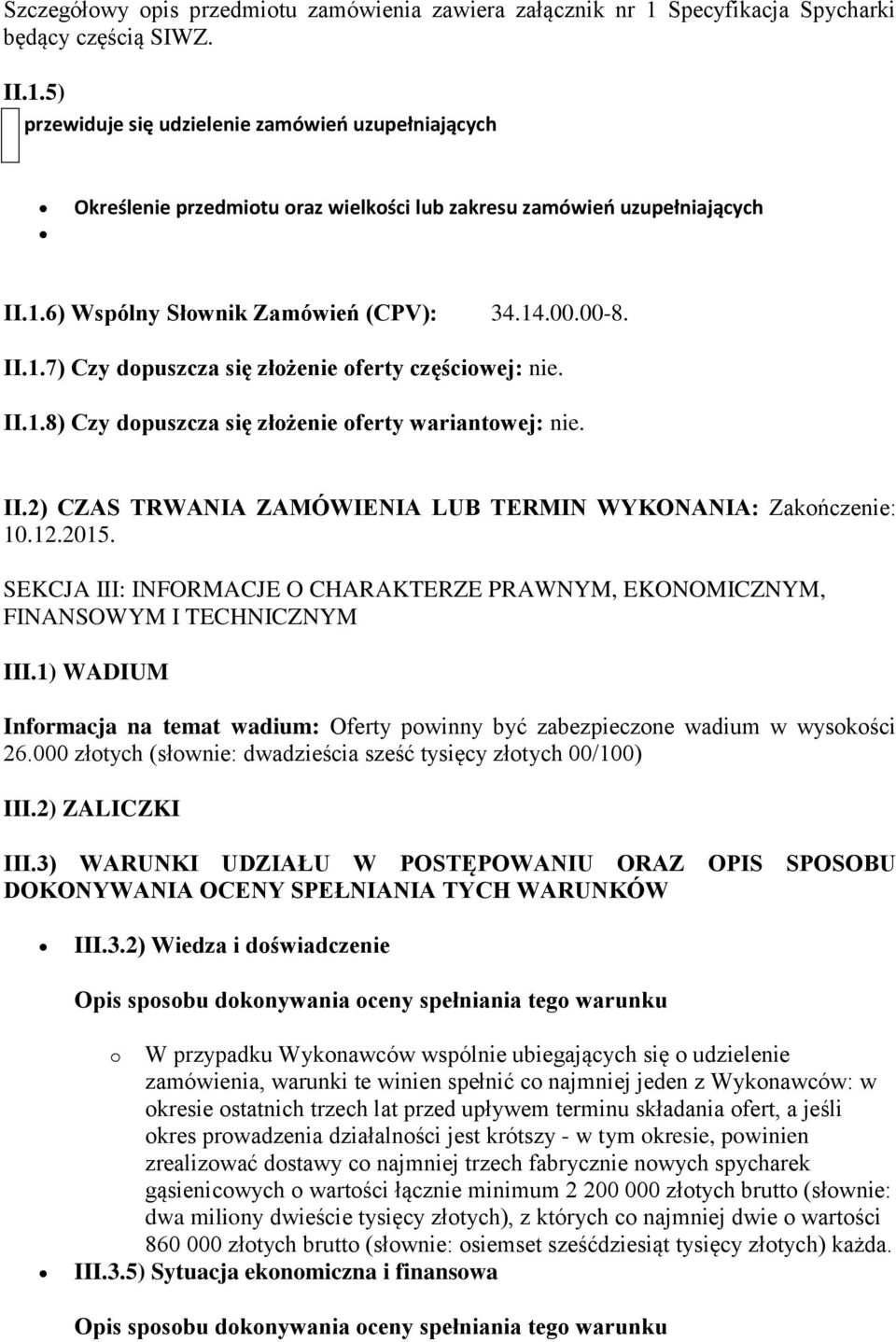 12.2015. SEKCJA III: INFORMACJE O CHARAKTERZE PRAWNYM, EKONOMICZNYM, FINANSOWYM I TECHNICZNYM III.1) WADIUM Informacja na temat wadium: Oferty powinny być zabezpieczone wadium w wysokości 26.