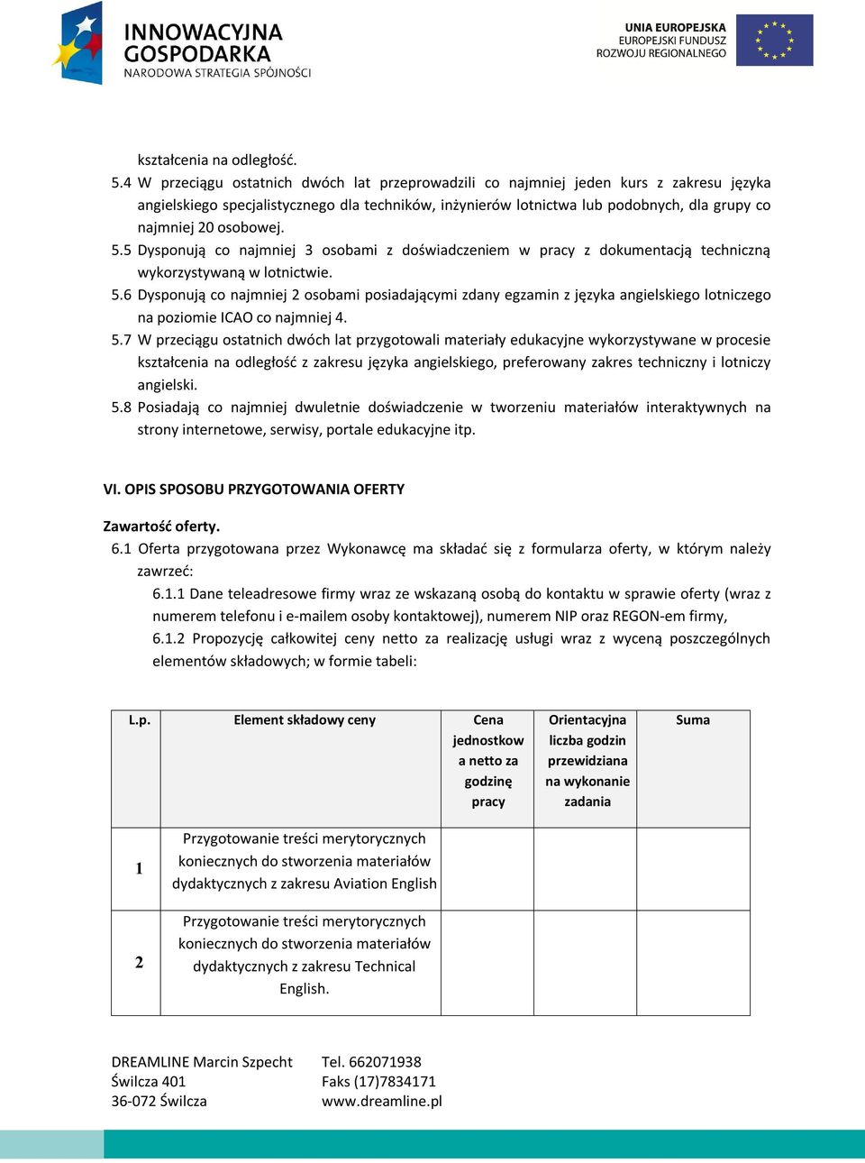 osobowej. 5.5 Dysponują co najmniej 3 osobami z doświadczeniem w pracy z dokumentacją techniczną wykorzystywaną w lotnictwie. 5.6 Dysponują co najmniej 2 osobami posiadającymi zdany egzamin z języka angielskiego lotniczego na poziomie ICAO co najmniej 4.