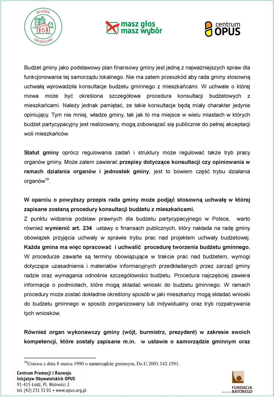W uchwale o której mowa może być określona szczegółowa procedura konsultacji budżetowych z mieszkańcami. Należy jednak pamiętać, że takie konsultacje będą miały charakter jedynie opiniujący.