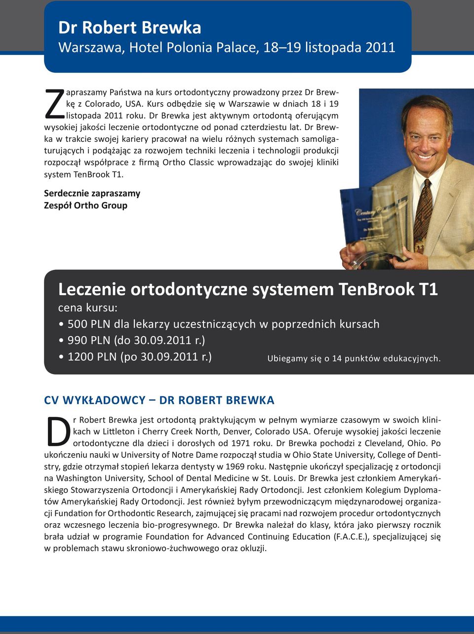 Dr Brewka w trakcie swojej kariery pracował na wielu różnych systemach samoligaturujących i podążając za rozwojem techniki leczenia i technologii produkcji rozpoczął współprace z firmą Ortho Classic