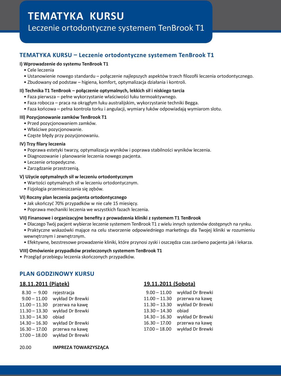 II) Technika T1 TenBrook połączenie optymalnych, lekkich sił i niskiego tarcia Faza pierwsza pełne wykorzystanie właściwości łuku termoaktywnego.