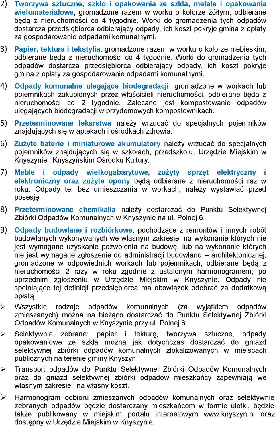 3) Papier, tektura i tekstylia, gromadzone razem w worku o kolorze niebieskim, odbierane będą z nieruchomości co 4 tygodnie.