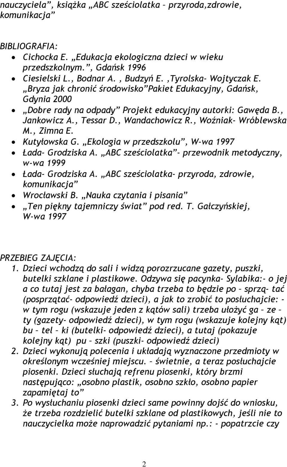 , Woźniak- Wróblewska M., Zimna E. Kutyłowska G. Ekologia w przedszkolu, W-wa 1997 Łada- Grodziska A. ABC sześciolatka - przewodnik metodyczny, w-wa 1999 Łada- Grodziska A.