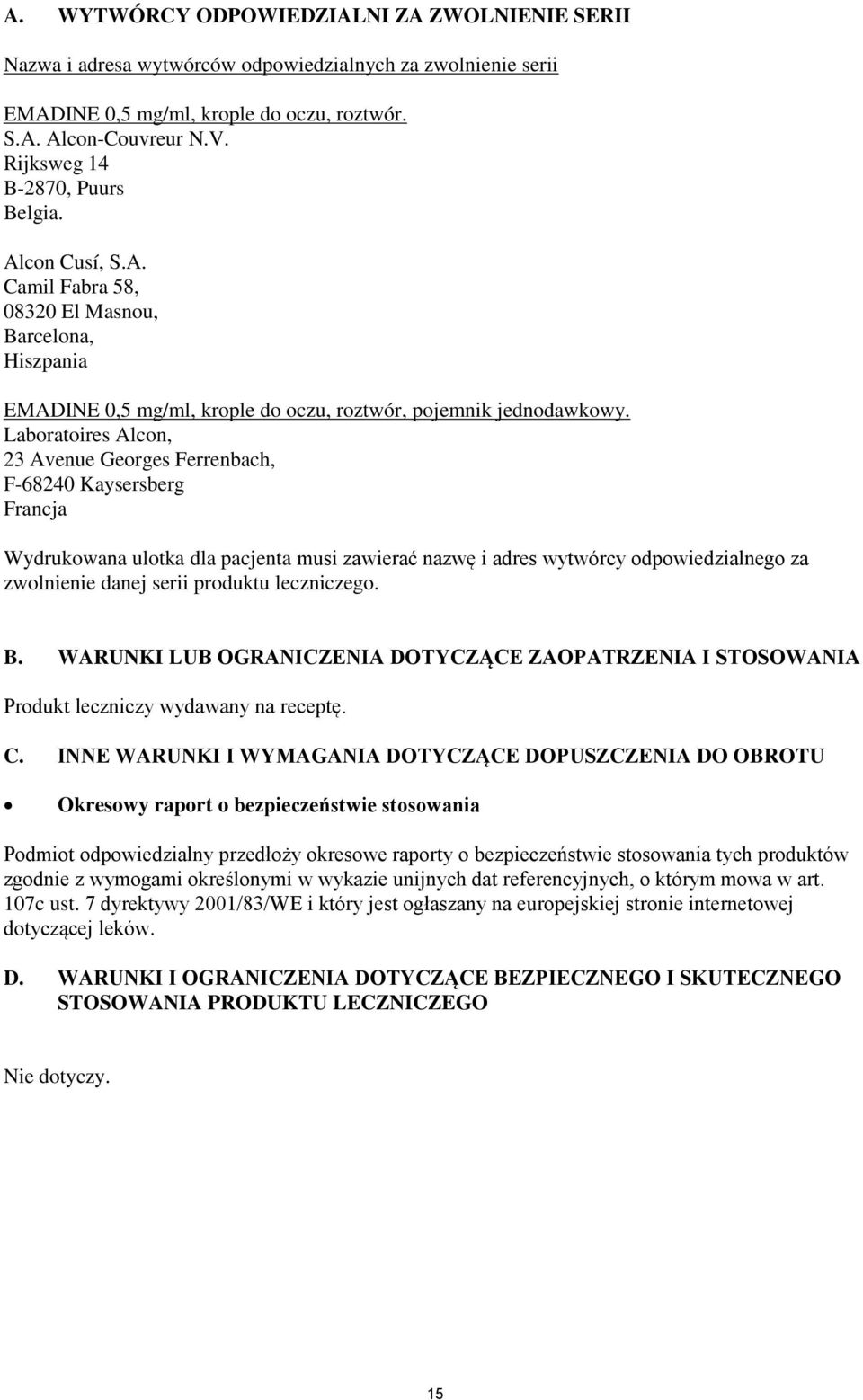 Laboratoires Alcon, 23 Avenue Georges Ferrenbach, F-68240 Kaysersberg Francja Wydrukowana ulotka dla pacjenta musi zawierać nazwę i adres wytwórcy odpowiedzialnego za zwolnienie danej serii produktu