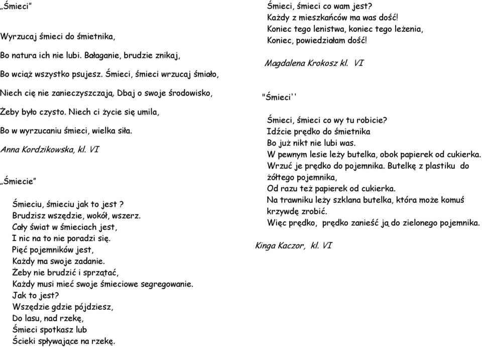 Brudzisz wszędzie, wokół, wszerz. Cały świat w śmieciach jest, I nic na to nie poradzi się. Pięć pojemników jest, Każdy ma swoje zadanie.