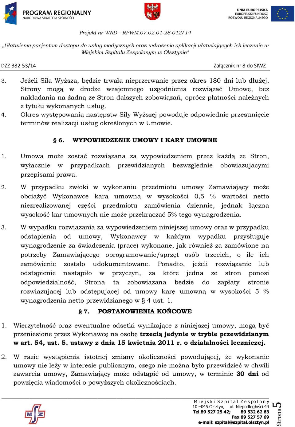 WYPOWIEDZENIE UMOWY I KARY UMOWNE 1. Umowa może zostać rozwiązana za wypowiedzeniem przez każdą ze Stron, wyłącznie w przypadkach przewidzianych bezwzględnie obowiązującymi przepisami prawa. 2.