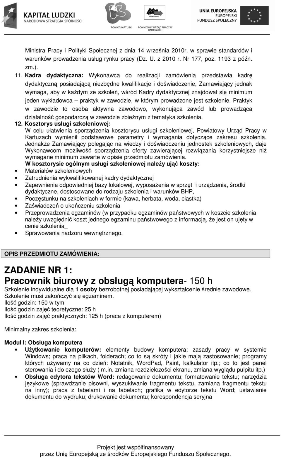 Kadra dydaktyczna: Wykonawca do realizacji zamówienia przedstawia kadrę dydaktyczną posiadającą niezbędne kwalifikacje i doświadczenie, Zamawiający jednak wymaga, aby w każdym ze szkoleń, wśród Kadry
