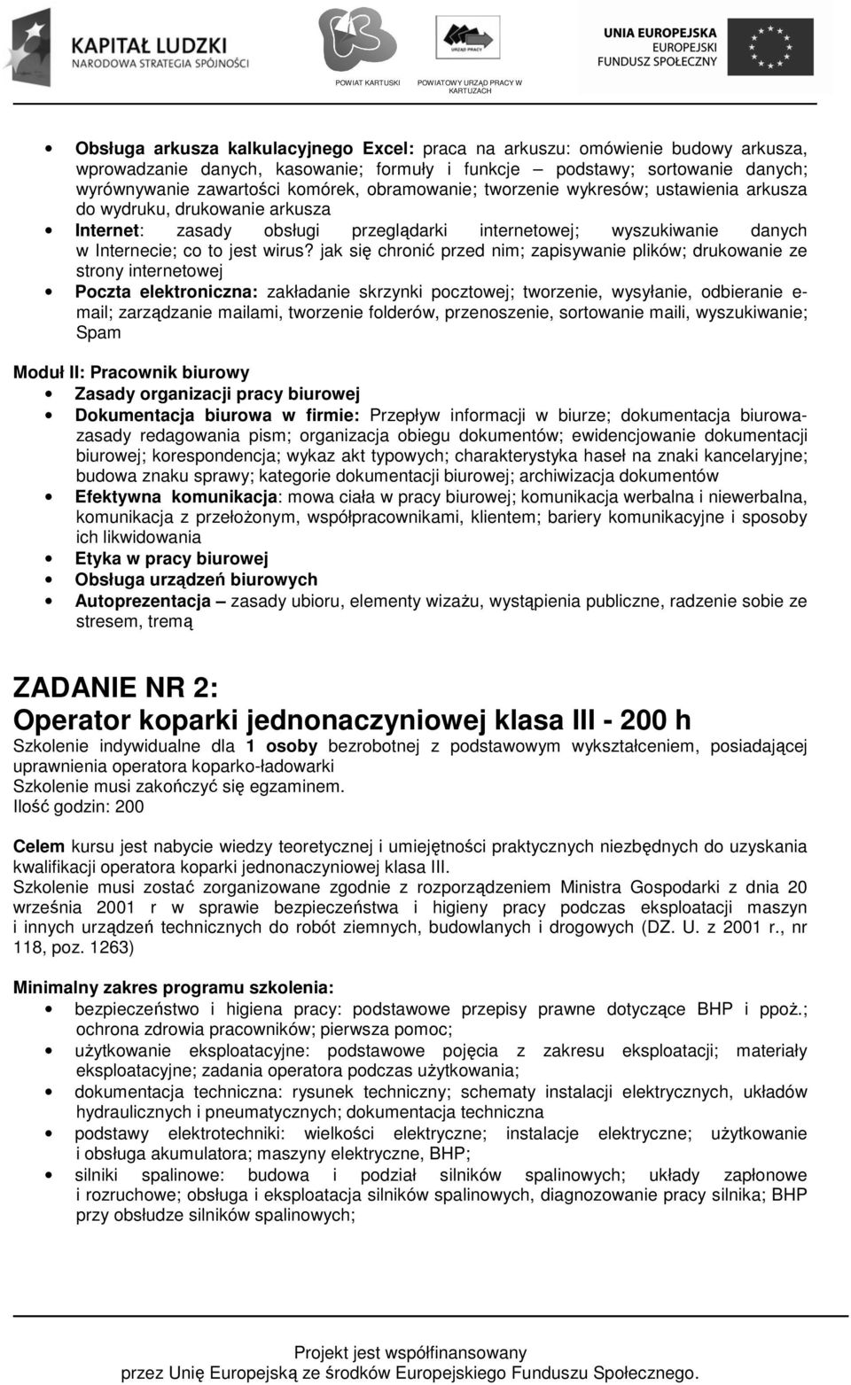 jak się chronić przed nim; zapisywanie plików; drukowanie ze strony internetowej Poczta elektroniczna: zakładanie skrzynki pocztowej; tworzenie, wysyłanie, odbieranie e- mail; zarządzanie mailami,