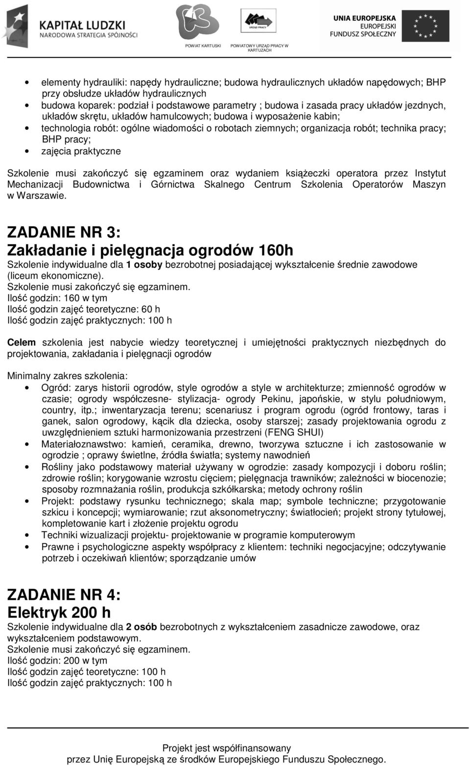 praktyczne Szkolenie musi zakończyć się egzaminem oraz wydaniem książeczki operatora przez Instytut Mechanizacji Budownictwa i Górnictwa Skalnego Centrum Szkolenia Operatorów Maszyn w Warszawie.