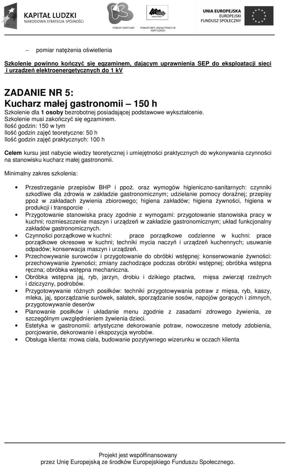 Ilość godzin: 150 w tym Ilość godzin zajęć teoretyczne: 50 h Ilość godzin zajęć praktycznych: 100 h Celem kursu jest nabycie wiedzy teoretycznej i umiejętności praktycznych do wykonywania czynności