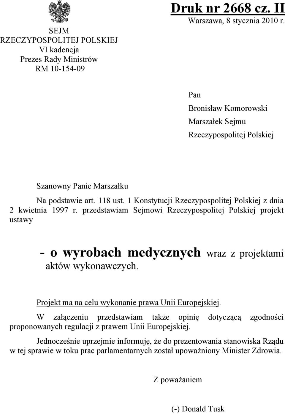 przedstawiam Sejmowi Rzeczypospolitej Polskiej projekt ustawy - o wyrobach medycznych wraz z projektami aktów wykonawczych. Projekt ma na celu wykonanie prawa Unii Europejskiej.