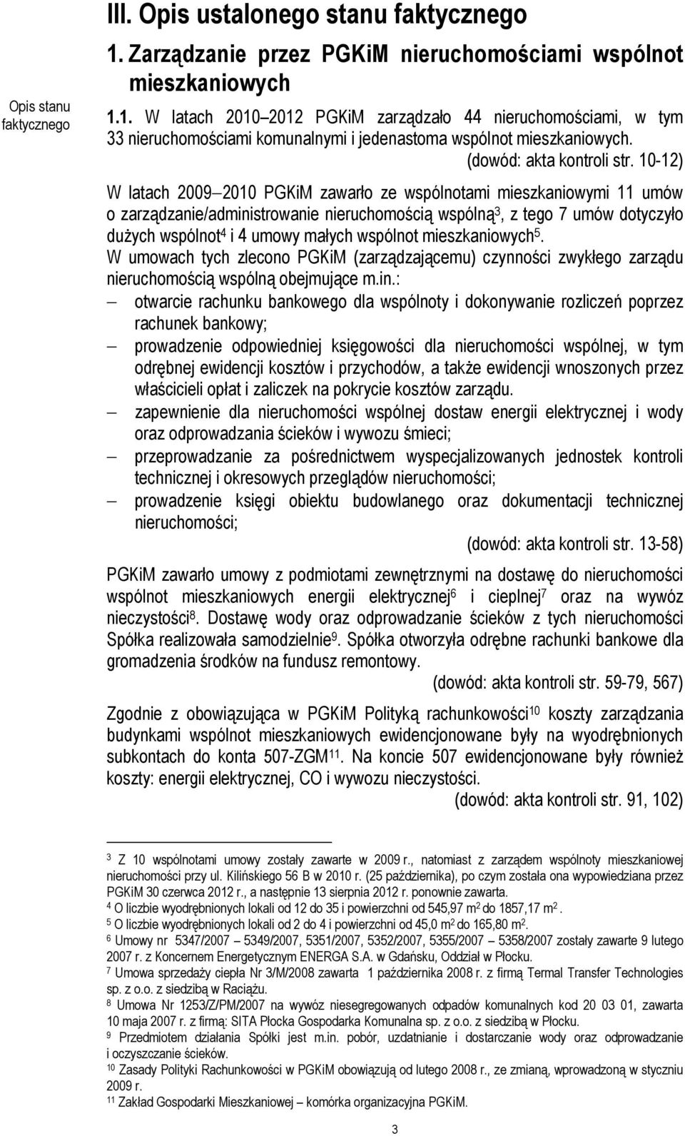 10-12) W latach 2009 2010 PGKiM zawarło ze wspólnotami mieszkaniowymi 11 umów o zarządzanie/administrowanie nieruchomością wspólną 3, z tego 7 umów dotyczyło dużych wspólnot 4 i 4 umowy małych