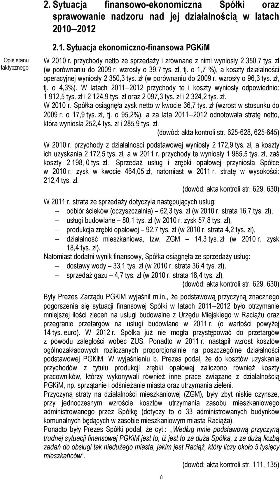 zł (w porównaniu do 2009 r. wzrosły o 96,3 tys. zł, tj. o 4,3%). W latach 2011 2012 przychody te i koszty wyniosły odpowiednio: 1 912,5 tys. zł i 2 124,9 tys. zł oraz 2 097,3 tys. zł i 2 324,2 tys.