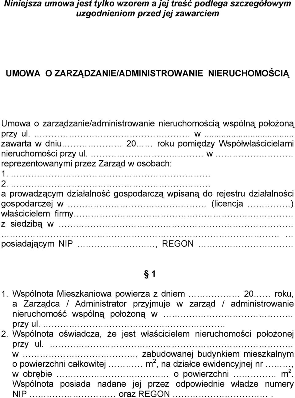 z siedzibą w posiadającym NIP, REGON 1 1. Wspólnota Mieszkaniowa powierza z dniem 20 roku, a Zarządca / Administrator przyjmuje w zarząd / administrowanie nieruchomość wspólną położoną w przy ul. 2. Wspólnota oświadcza, że jest właścicielem nieruchomości położonej przy ul.