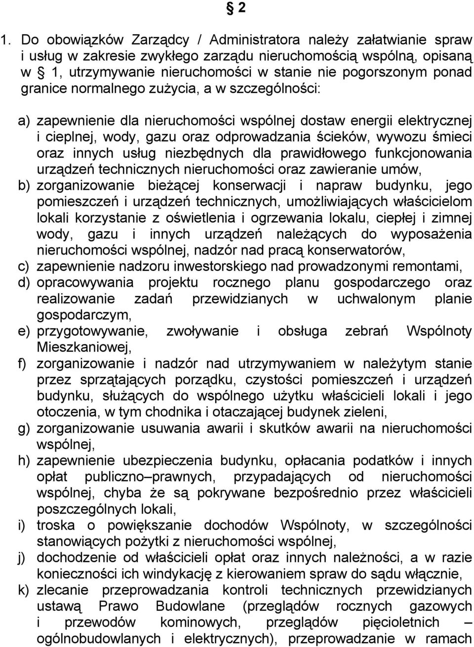 usług niezbędnych dla prawidłowego funkcjonowania urządzeń technicznych nieruchomości oraz zawieranie umów, b) zorganizowanie bieżącej konserwacji i napraw budynku, jego pomieszczeń i urządzeń