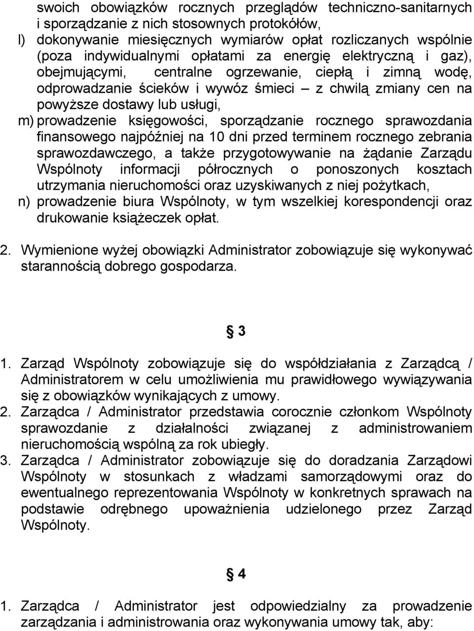 prowadzenie księgowości, sporządzanie rocznego sprawozdania finansowego najpóźniej na 10 dni przed terminem rocznego zebrania sprawozdawczego, a także przygotowywanie na żądanie Zarządu Wspólnoty