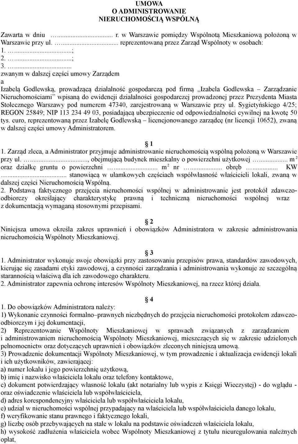 ... zwanym w dalszej części umowy Zarządem a Izabelą Godlewską, prowadzącą działalność gospodarczą pod firmą Izabela Godlewska Zarządzanie Nieruchomościami wpisaną do ewidencji działalności