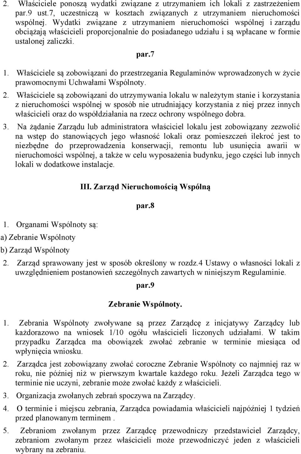 Właściciele są zobowiązani do przestrzegania Regulaminów wprowadzonych w życie prawomocnymi Uchwałami Wspólnoty. 2.