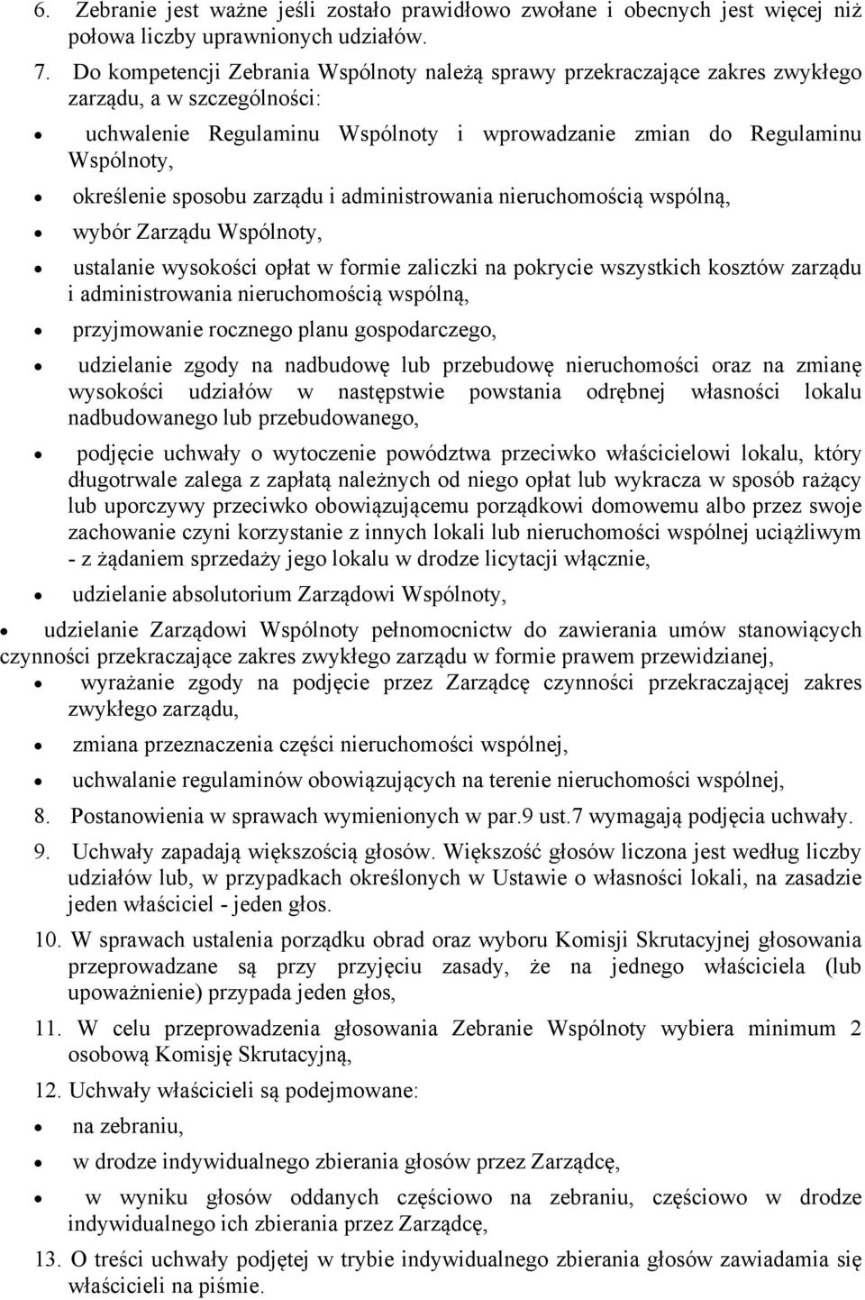 sposobu zarządu i administrowania nieruchomością wspólną, wybór Zarządu Wspólnoty, ustalanie wysokości opłat w formie zaliczki na pokrycie wszystkich kosztów zarządu i administrowania nieruchomością