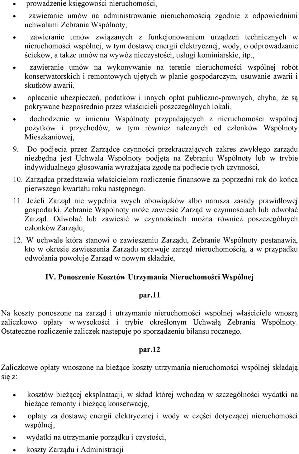 , zawieranie umów na wykonywanie na terenie nieruchomości wspólnej robót konserwatorskich i remontowych ujętych w planie gospodarczym, usuwanie awarii i skutków awarii, opłacenie ubezpieczeń,