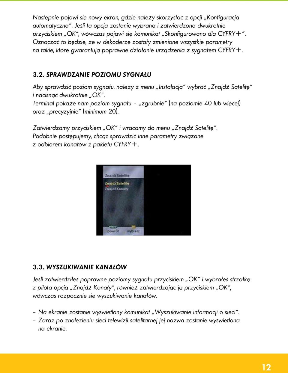 Oznaczać to będzie, że w dekoderze zostały zmienione wszystkie parametry na takie, które gwarantują poprawne działanie urządzenia z sygnałem CYFRY+. 3.2.