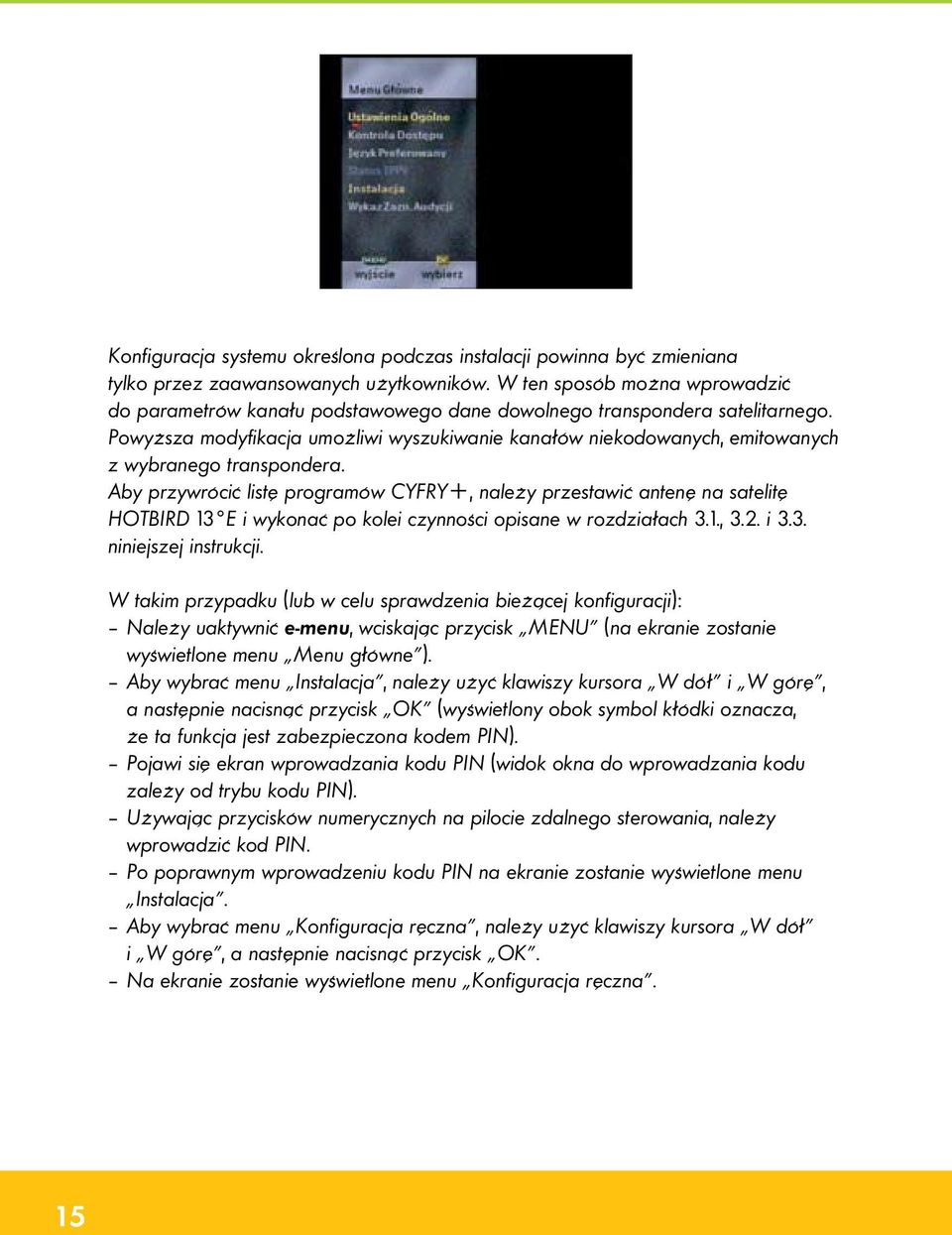 Powyższa modyfikacja umożliwi wyszukiwanie kanałów niekodowanych, emitowanych z wybranego transpondera.