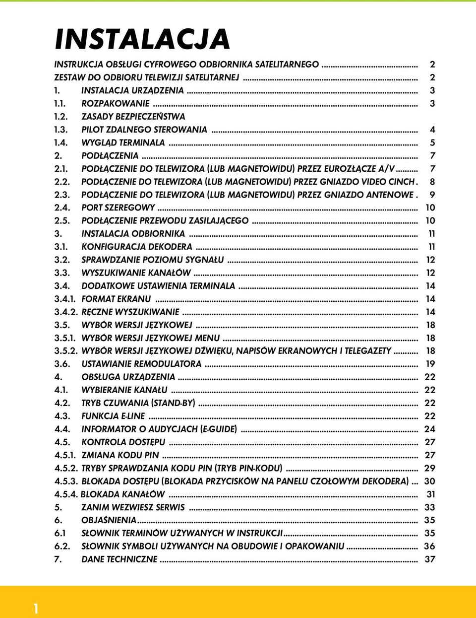 . 8 2.3. PODŁĄCZENIE DO TELEWIZORA (LUB MAGNETOWIDU) PRZEZ GNIAZDO ANTENOWE. 9 2.4. PORT SZEREGOWY... 10 2.5. PODŁĄCZENIE PRZEWODU ZASILAJĄCEGO... 10 3. INSTALACJA ODBIORNIKA... 11 3.1. KONFIGURACJA DEKODERA.