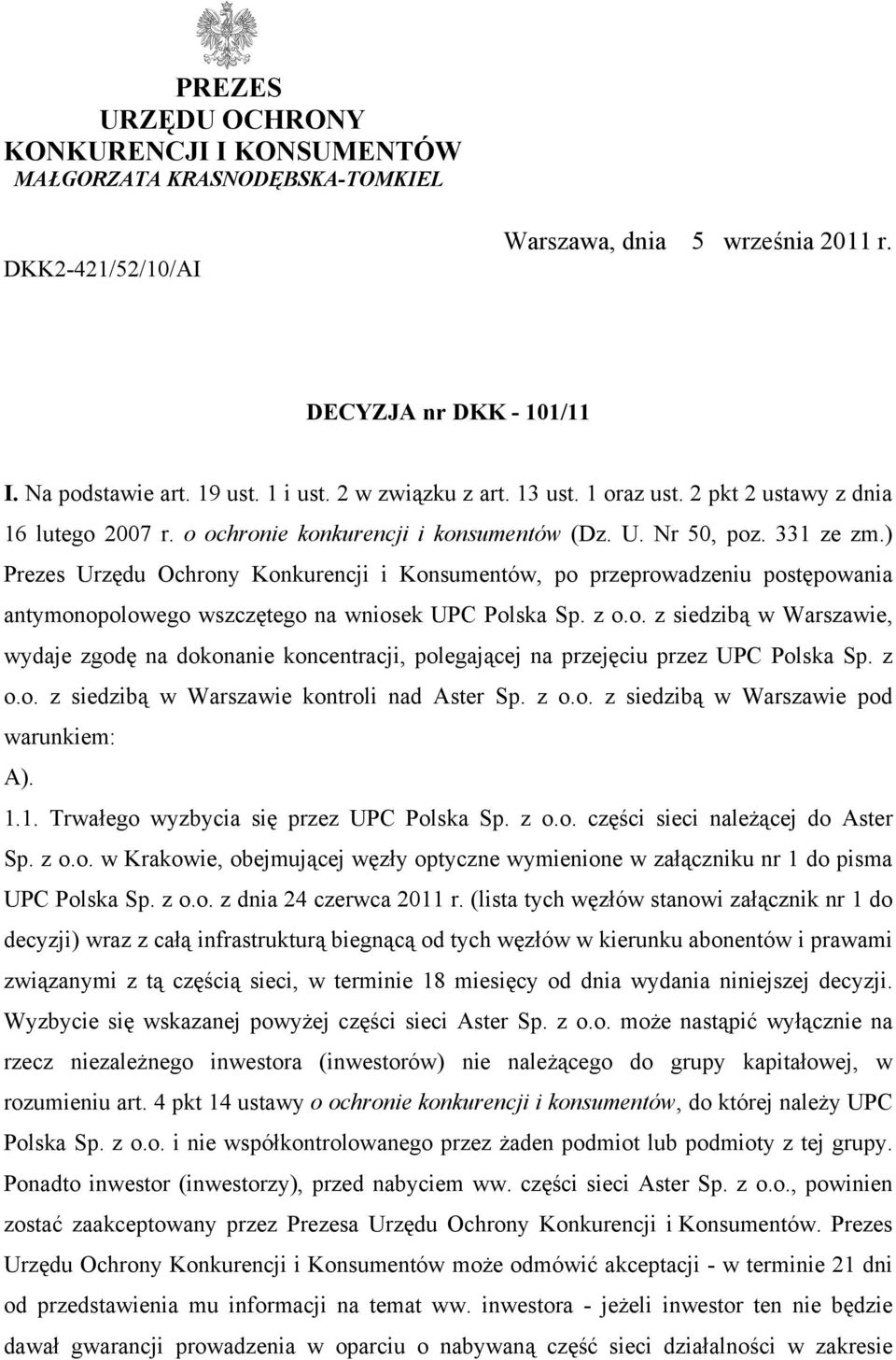 ) Prezes Urzędu Ochrony Konkurencji i Konsumentów, po przeprowadzeniu postępowania antymonopolowego wszczętego na wniosek UPC Polska Sp. z o.o. z siedzibą w Warszawie, wydaje zgodę na dokonanie koncentracji, polegającej na przejęciu przez UPC Polska Sp.