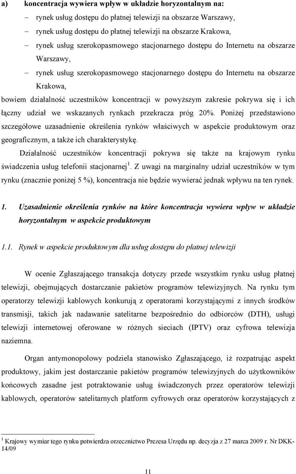 koncentracji w powyższym zakresie pokrywa się i ich łączny udział we wskazanych rynkach przekracza próg 20%.
