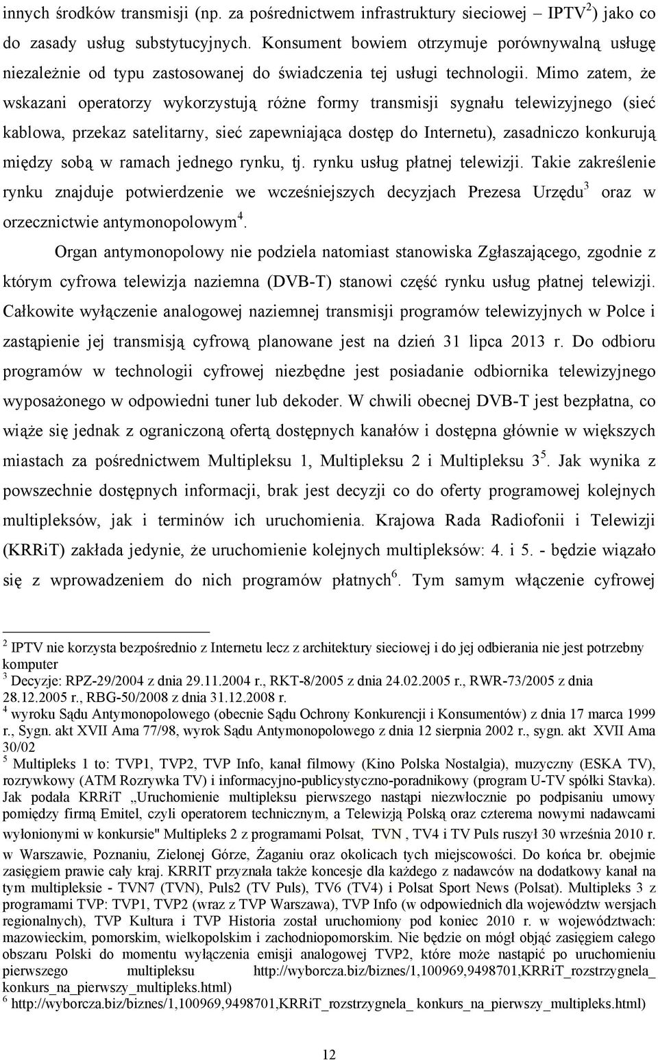 Mimo zatem, że wskazani operatorzy wykorzystują różne formy transmisji sygnału telewizyjnego (sieć kablowa, przekaz satelitarny, sieć zapewniająca dostęp do Internetu), zasadniczo konkurują między