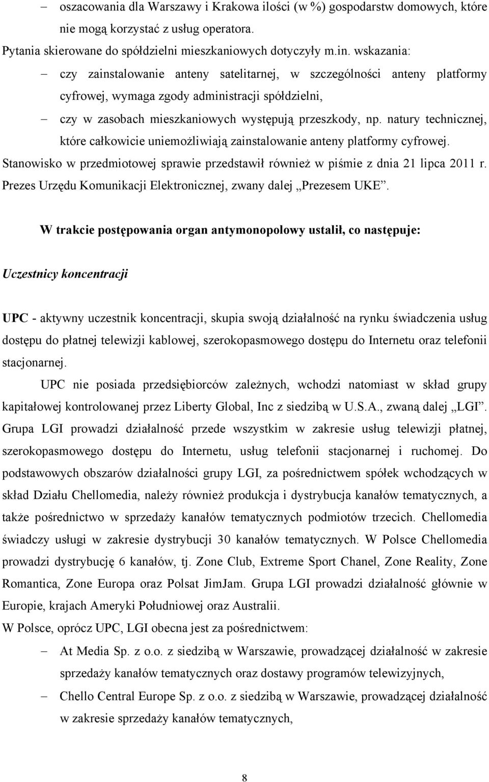 natury technicznej, które całkowicie uniemożliwiają zainstalowanie anteny platformy cyfrowej. Stanowisko w przedmiotowej sprawie przedstawił również w piśmie z dnia 21 lipca 2011 r.