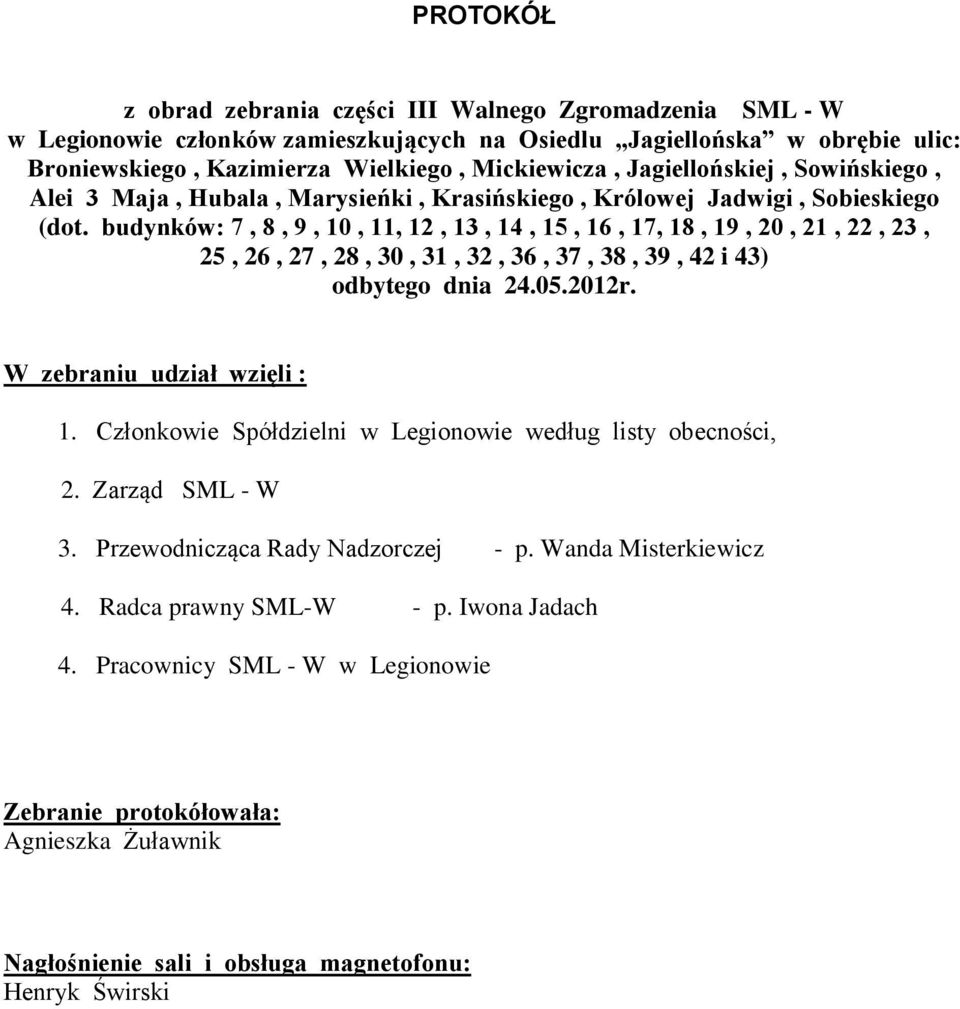 budynków: 7, 8, 9, 10, 11, 12, 13, 14, 15, 16, 17, 18, 19, 20, 21, 22, 23, 25, 26, 27, 28, 30, 31, 32, 36, 37, 38, 39, 42 i 43) odbytego dnia 24.05.2012r. W zebraniu udział wzięli : 1.