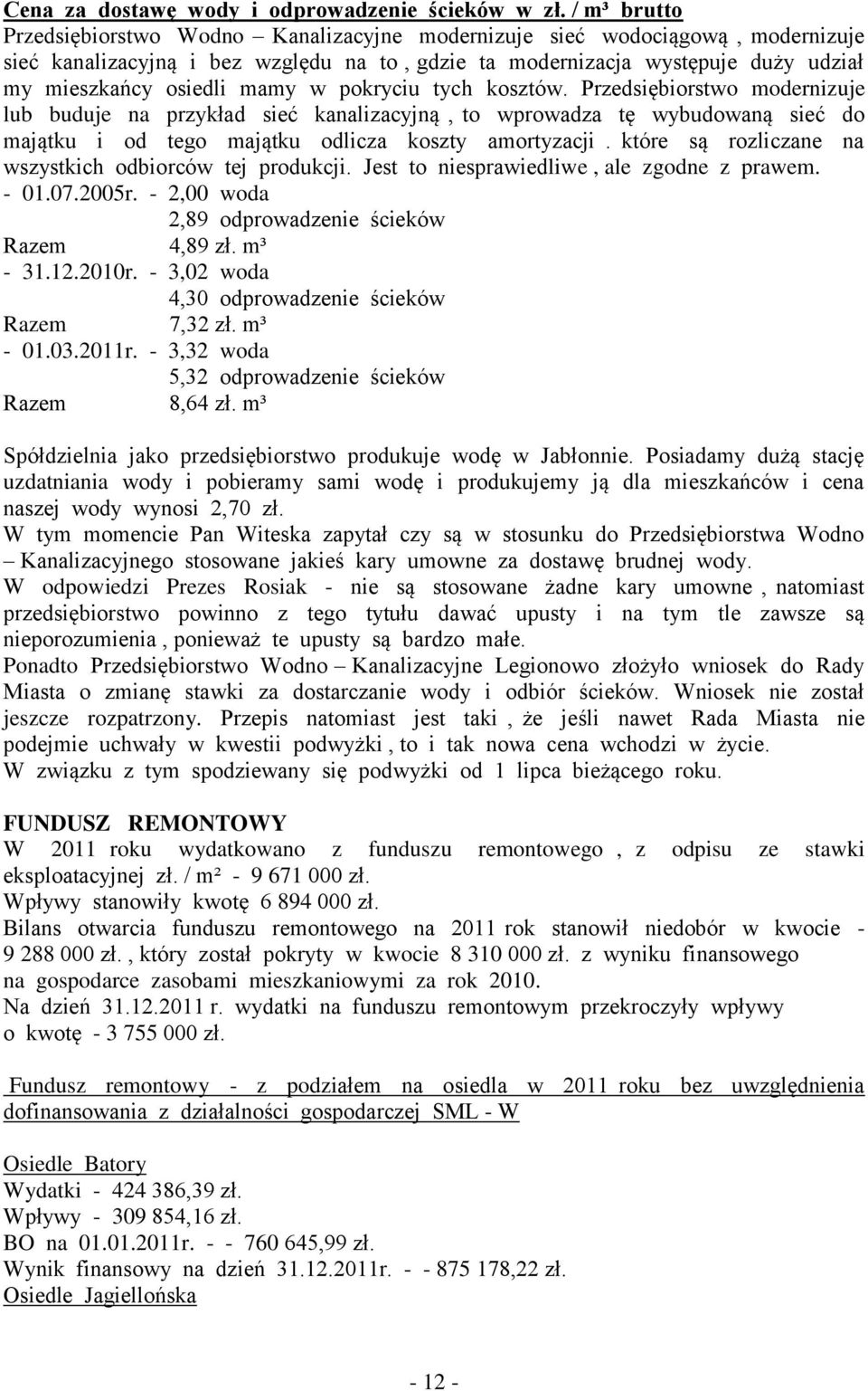 mamy w pokryciu tych kosztów. Przedsiębiorstwo modernizuje lub buduje na przykład sieć kanalizacyjną, to wprowadza tę wybudowaną sieć do majątku i od tego majątku odlicza koszty amortyzacji.