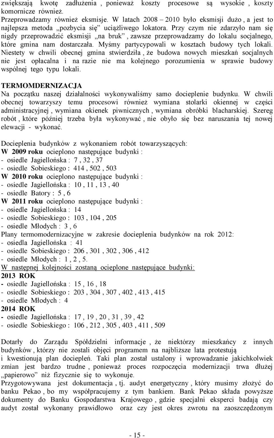 Przy czym nie zdarzyło nam się nigdy przeprowadzić eksmisji na bruk, zawsze przeprowadzamy do lokalu socjalnego, które gmina nam dostarczała. Myśmy partycypowali w kosztach budowy tych lokali.