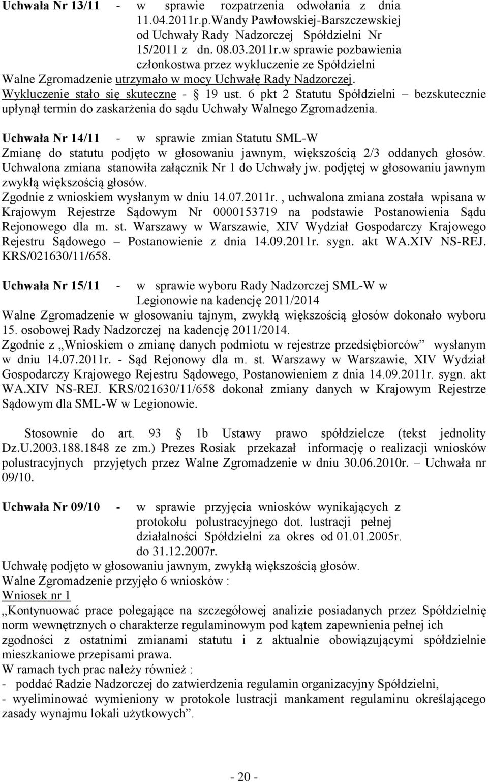 Uchwała Nr 14/11 - w sprawie zmian Statutu SML-W Zmianę do statutu podjęto w głosowaniu jawnym, większością 2/3 oddanych głosów. Uchwalona zmiana stanowiła załącznik Nr 1 do Uchwały jw.