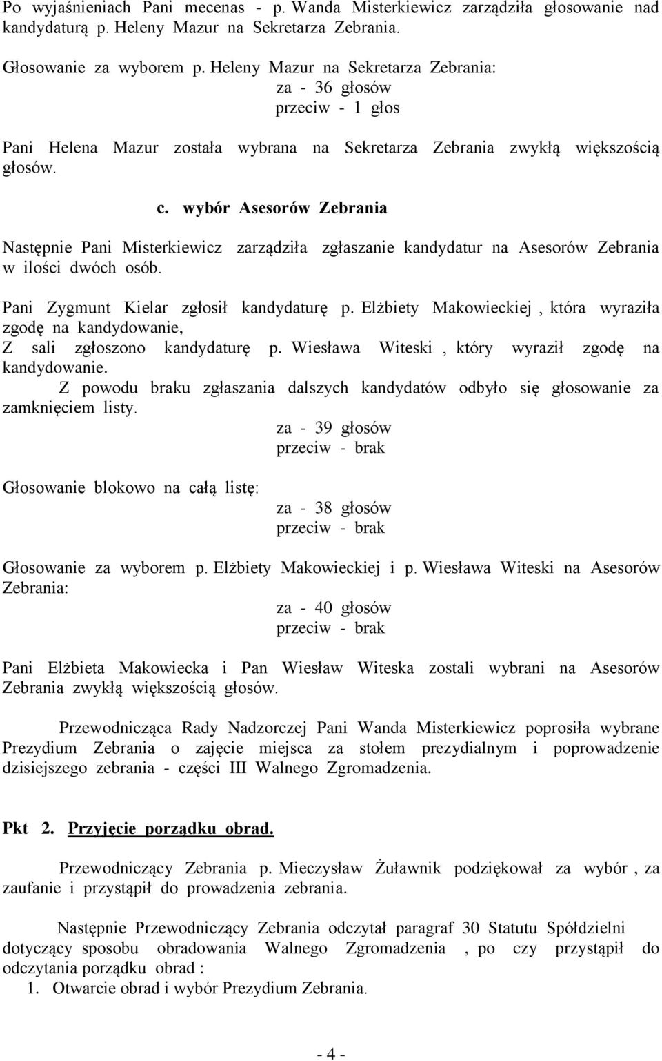 wybór Asesorów Zebrania Następnie Pani Misterkiewicz zarządziła zgłaszanie kandydatur na Asesorów Zebrania w ilości dwóch osób. Pani Zygmunt Kielar zgłosił kandydaturę p.