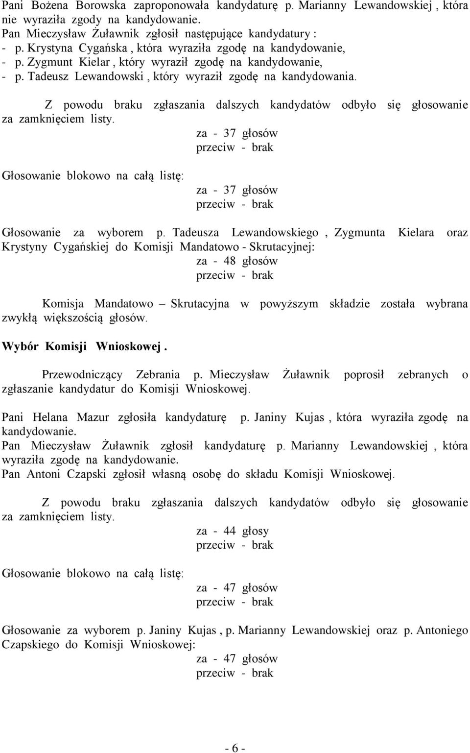 Z powodu braku zgłaszania dalszych kandydatów odbyło się głosowanie za zamknięciem listy.