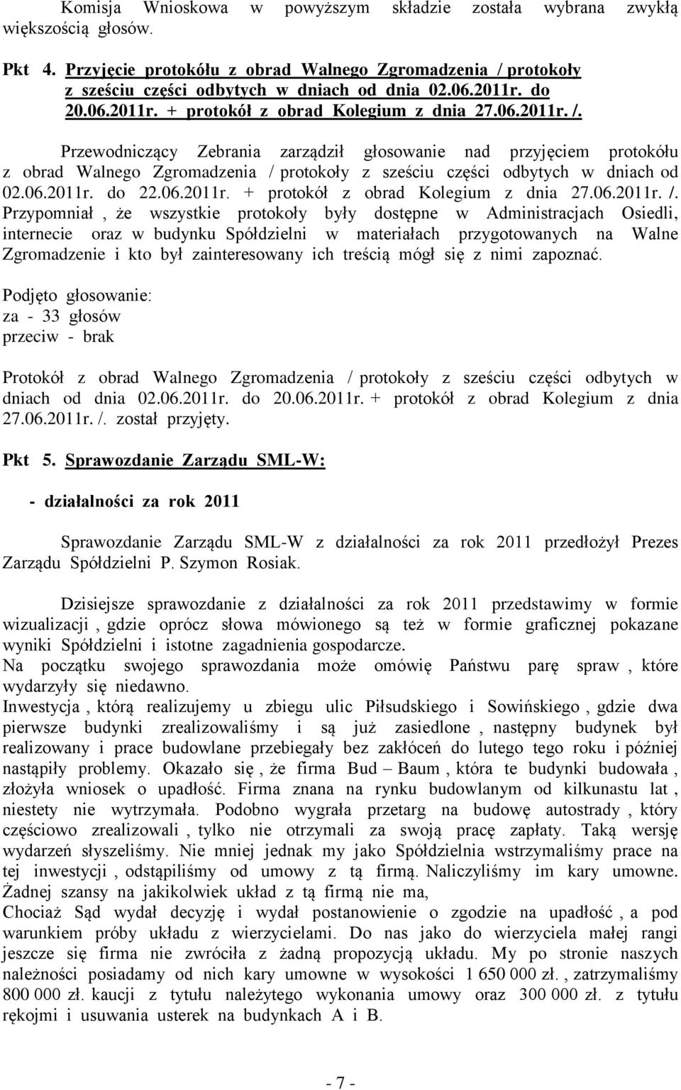 Przewodniczący Zebrania zarządził głosowanie nad przyjęciem protokółu z obrad Walnego Zgromadzenia / protokoły z sześciu części odbytych w dniach od 02.06.2011r. do 22.06.2011r. + protokół z obrad Kolegium z dnia 27.