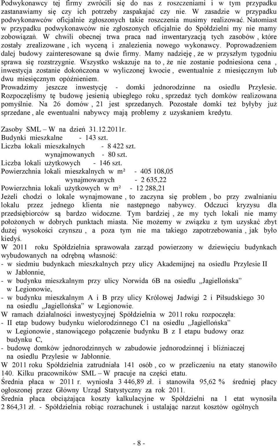 W chwili obecnej trwa praca nad inwentaryzacją tych zasobów, które zostały zrealizowane, ich wyceną i znalezienia nowego wykonawcy. Poprowadzeniem dalej budowy zainteresowane są dwie firmy.