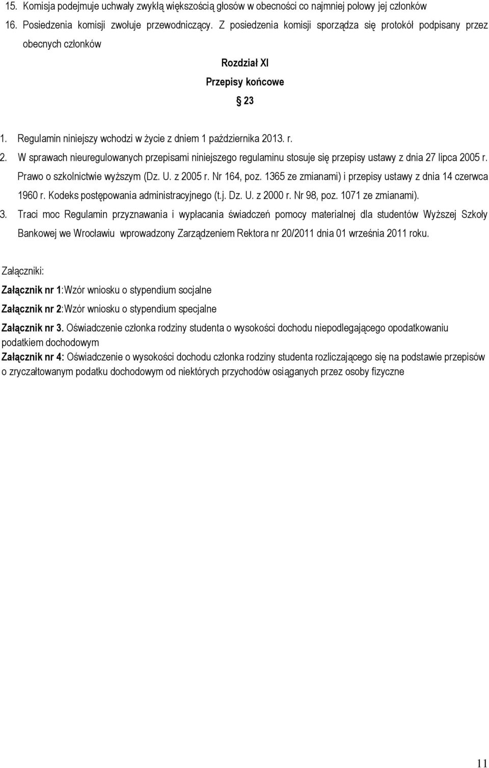 1. Regulamin niniejszy wchodzi w życie z dniem 1 października 2013. r. 2. W sprawach nieuregulowanych przepisami niniejszego regulaminu stosuje się przepisy ustawy z dnia 27 lipca 2005 r.