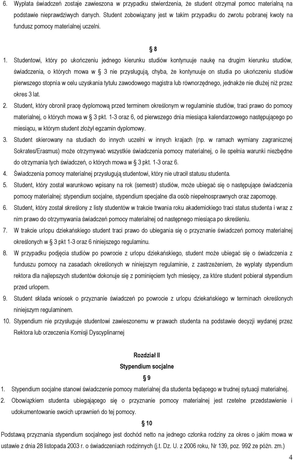 Studentowi, który po ukończeniu jednego kierunku studiów kontynuuje naukę na drugim kierunku studiów, świadczenia, o których mowa w 3 nie przysługują, chyba, że kontynuuje on studia po ukończeniu