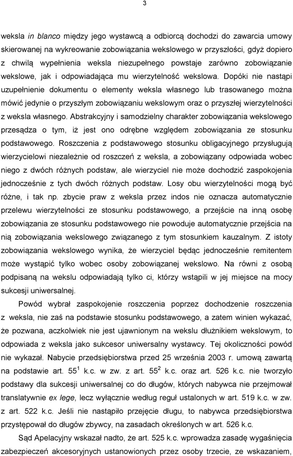 Dopóki nie nastąpi uzupełnienie dokumentu o elementy weksla własnego lub trasowanego można mówić jedynie o przyszłym zobowiązaniu wekslowym oraz o przyszłej wierzytelności z weksla własnego.