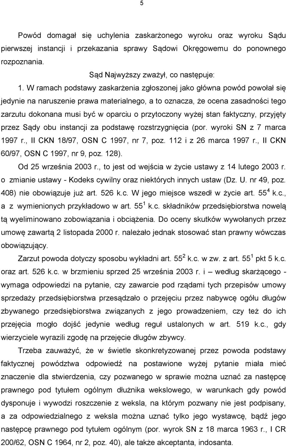 przytoczony wyżej stan faktyczny, przyjęty przez Sądy obu instancji za podstawę rozstrzygnięcia (por. wyroki SN z 7 marca 1997 r., II CKN 18/97, OSN C 1997, nr 7, poz. 112 i z 26 marca 1997 r.